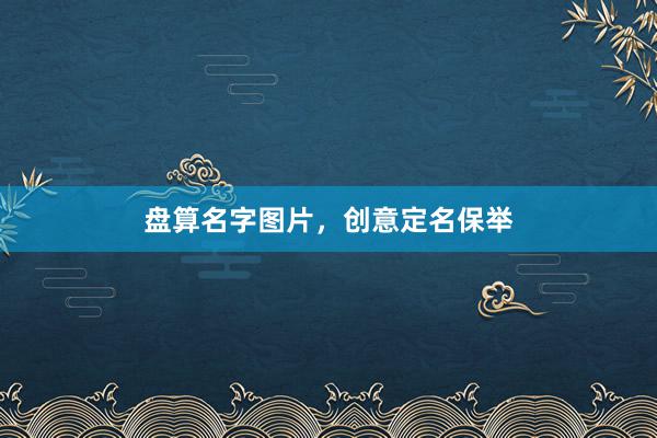盘算名字图片，创意定名保举